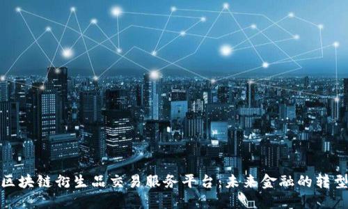 探索区块链衍生品交易服务平台:未来金融的转型之路
