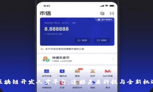 区块链开发人才平台:连接未来科技与全新机遇