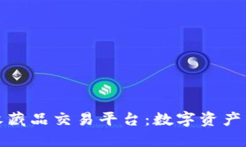 探索区块链收藏品交易平台:数字资产的新世纪玩法