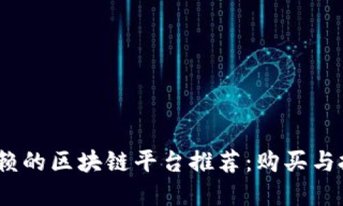 2023年值得信赖的区块链平台推荐:购买与投资的最佳选择