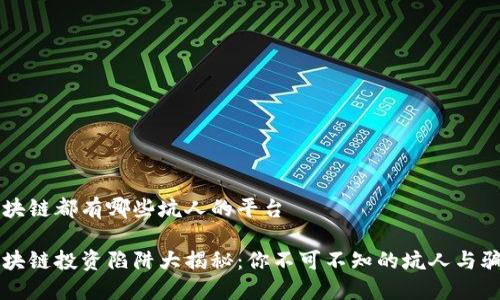 区块链都有哪些坑人的平台
区块链投资陷阱大揭秘:你不可不知的坑人与骗局