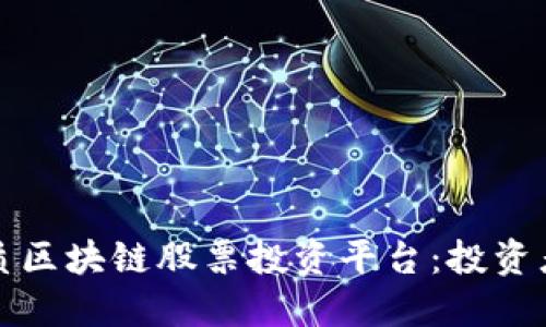 探索最优质区块链股票投资平台：投资者必读指南