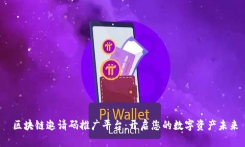 区块链邀请码推广平台:开启您的数字资产未来