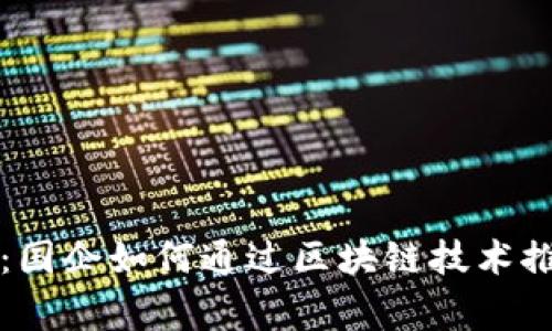 国家电商新篇章:国企如何通过区块链技术推动电商平台发展