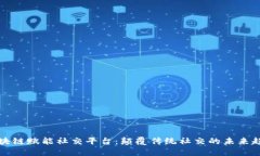 区块链赋能社交平台：颠覆传统社交的
