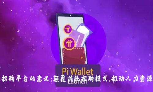 搭建区块链招聘平台的意义：颠覆传统招聘模式，推动人力资源数字化转型