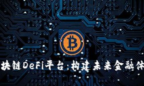全面解析区块链DeFi平台：构建未来金融体系的新模式