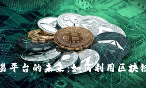 全面解析数字化交易平台的未来：如何利用区块链技术重塑金融生态