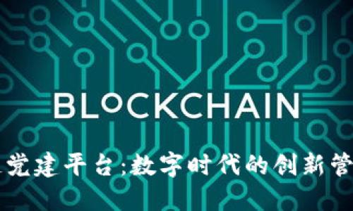 区块链党建平台：数字时代的创新管理模式