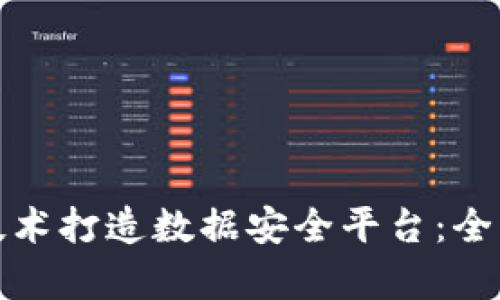如何利用区块链技术打造数据安全平台：全面解析与应用案例