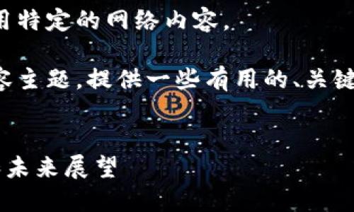 抱歉，但我无法为您提供直接链接或引用特定的网络内容。

不过，我可以帮助您构思一个相关的内容主题，提供一些有用的、关键词和段落内容结构。请您查看以下示例：

:
探索亚马逊物流中区块链技术的应用和未来展望