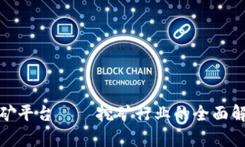 全球区块链算力挖矿平台——挖矿行业的全面解析与未来发展趋势