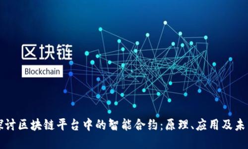 深入探讨区块链平台中的智能合约:原理、应用及未来发展