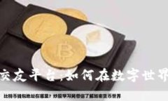 探索加密区块链交友平台：如何在数字