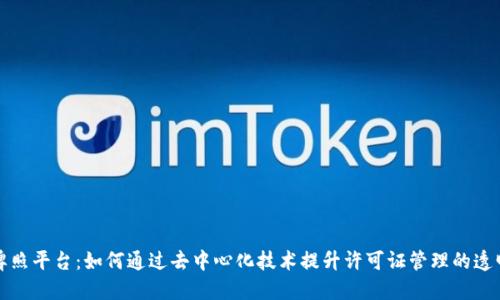区块链电子牌照平台:如何通过去中心化技术提升许可证管理的透明度与安全性