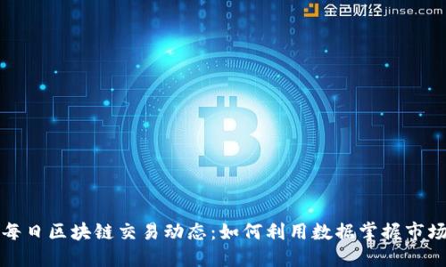 获取每日区块链交易动态:如何利用数据掌握市场脉动