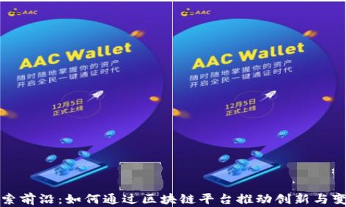探索前沿:如何通过区块链平台推动创新与变革