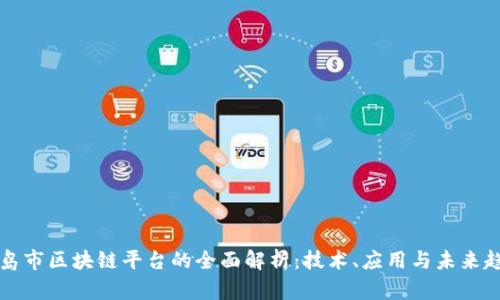 青岛市区块链平台的全面解析:技术、应用与未来趋势
