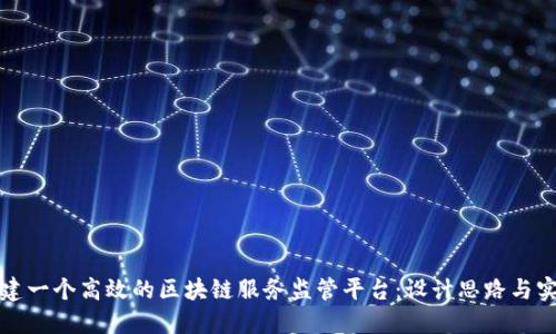 如何构建一个高效的区块链服务监管平台:设计思路与实施方案