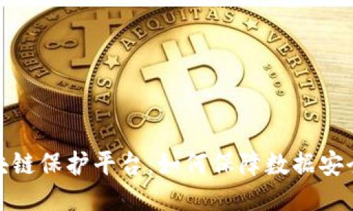 探索区块链保护平台:如何保障数据安全与隐私