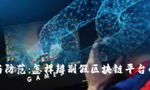 识别与防范：怎样辨别假区块链平台的真伪