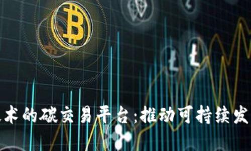 探索基于区块链技术的碳交易平台：推动可持续发展的创新解决方案
