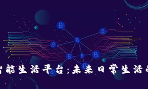 探索区块链智能生活平台：未来日常生活的创新与变化