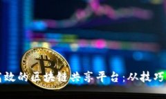 如何构建高效的区块链共享平台：从技