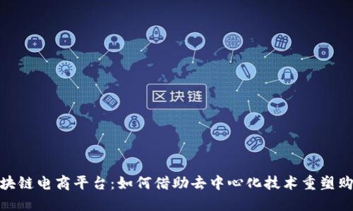 探索区块链电商平台：如何借助去中心化技术重塑购物体验