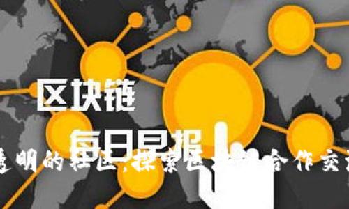 构建信任与透明的社区：探索区块链合作交流平台的潜力