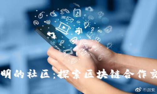 构建信任与透明的社区：探索区块链合作交流平台的潜力
