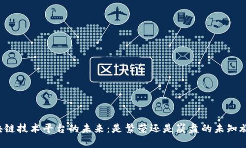 区块链技术平台的未来：是繁荣还是崩盘的未知旅程？