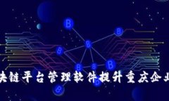 如何利用区块链平台管理软件提升重庆