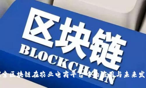 探索区块链在农业电商平台中的应用与未来发展