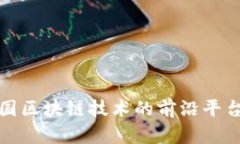 深入探索中国区块链技术的前沿平台与