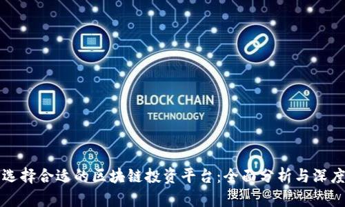 如何选择合适的区块链投资平台：全面分析与深度指南