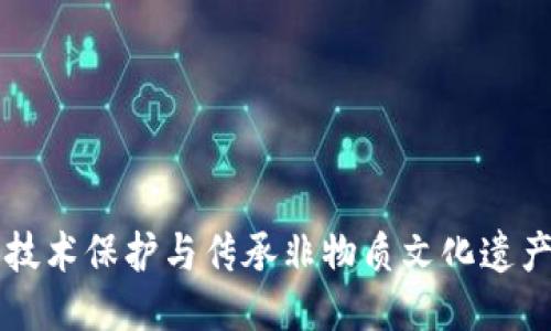 利用区块链技术保护与传承非物质文化遗产的平台探索