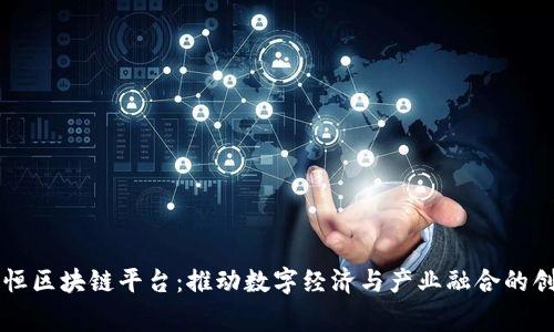 蚌埠守恒区块链平台：推动数字经济与产业融合的创新实践
