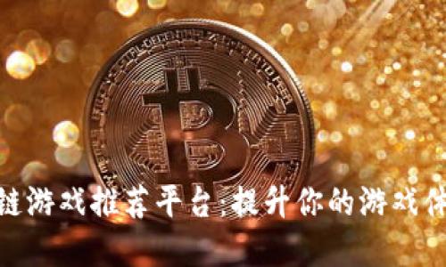 探索最佳区块链游戏推荐平台：提升你的游戏体验与投资机会