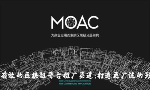 探索有效的区块链平台推广渠道：打造更广泛的影响力
