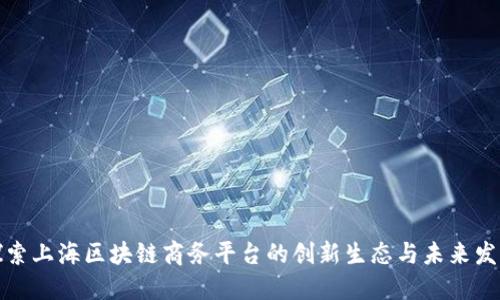 探索上海区块链商务平台的创新生态与未来发展