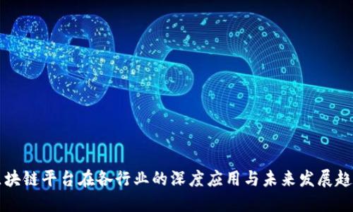 区块链平台在各行业的深度应用与未来发展趋势