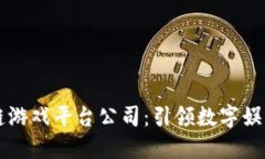 陕西区块链游戏平台公司：引领数字娱
