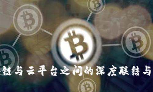 探索区块链与云平台之间的深度联结与互补发展