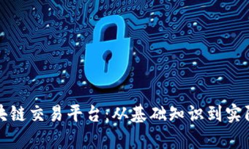 全面解析区块链交易平台：从基础知识到实际操作的指导