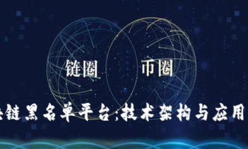 如何打造区块链黑名单平台：技术架构与应用前景全面解析
