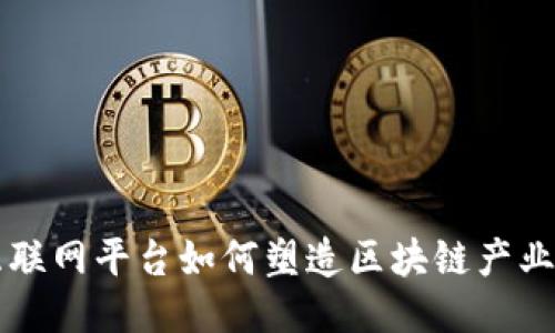 中国互联网平台如何塑造区块链产业的未来