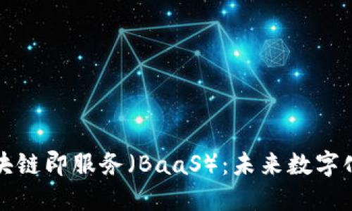 深入了解区块链即服务（BaaS）：未来数字化转型的基石
