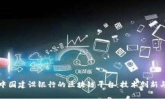 深度解析中国建设银行的区块链平台：