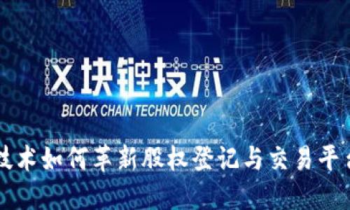 区块链技术如何革新股权登记与交易平台的未来